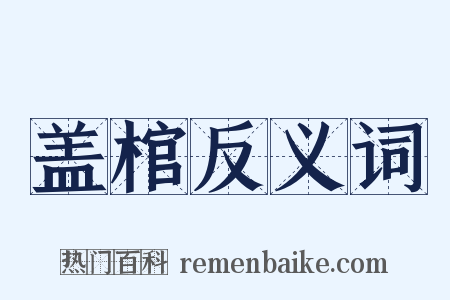 盖棺反义词是什么意思的图片